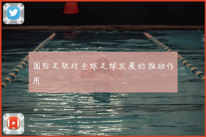 国际足联对全球足球发展的推动作用